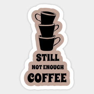 coffee, Still not enough coffee, coffee addict, coffee love Sticker